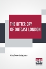 The Bitter Cry Of Outcast London: An Inquiry Into The Condition Of The Abject Poor. By Andrew Mearns Cover Image