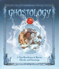 Ghostology: A True Revelation of Spirits, Ghouls, and Hauntings (Ologies) Cover Image