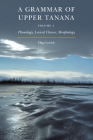 A Grammar of Upper Tanana, Volume 1: Phonology, Lexical Classes, Morphology Cover Image
