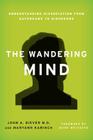 The Wandering Mind: Understanding Dissociation from Daydreams to Disorders By John A. Biever, Maryann Karinch, Mark Whitacre (Foreword by) Cover Image