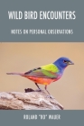 Wild Bird Encounters: Notes on Personal Observations Cover Image