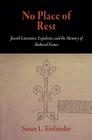 No Place of Rest: Jewish Literature, Expulsion, and the Memory of Medieval France (Middle Ages) By Susan L. Einbinder Cover Image