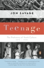 Teenage: The Prehistory of Youth Culture: 1875-1945 By Jon Savage Cover Image