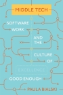 Middle Tech: Software Work and the Culture of Good Enough (Princeton Studies in Culture and Technology #34) Cover Image