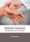 Systemic Sclerosis: An Autoimmune Disease By Billy Patterson (Editor) Cover Image