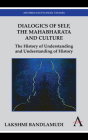 Dialogics of Self, the Mahabharata and Culture: The History of Understanding and Understanding of History (Anthem South Asian Studies) By Lakshmi Bandlamudi Cover Image
