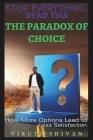 The Paradox of Choice - How More Options Lead to Less Satisfaction: Navigating the Modern World's Overabundance of Choices to Find True Contentment By Viruti Shivan Cover Image