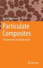 Particulate Composites: Fundamentals and Applications By Randall M. German Cover Image