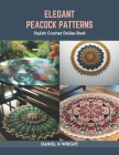Elegant Peacock Patterns: Stylish Crochet Doilies Book By Daniel H. Wright Cover Image