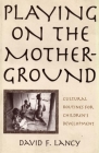 Playing on the Mother-Ground: Cultural Routines for Children's Development (Culture and Human Development) By David F. Lancy, PhD Cover Image