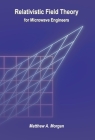 Relativistic Field Theory for Microwave Engineers By Matthew A. Morgan Cover Image