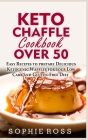 Keto Chaffle Cookbook Over 50: Easy Recipes to prepare Delicious Ketogenic Waffles for your Low Carb and Gluten-Free Diet Cover Image