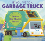 If You Were a Garbage Truck or Other Big-Wheeled Worker! By Diane Ohanesian, Joey Chou (Illustrator) Cover Image