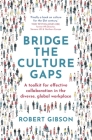 Bridge the Culture Gaps: A toolkit for effective collaboration in the diverse, global workplace By Robert Gibson Cover Image