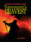 Vancouvers Bravest: 120 Years of Firefighting History Cover Image