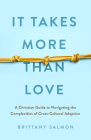 It Takes More than Love: A Christian Guide to Navigating the Complexities of Cross-Cultural Adoption By Brittany Salmon Cover Image