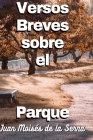 Versos Breves Sobre El Parque By Juan Moisés de la Serna Cover Image