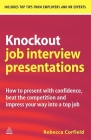 Knockout Job Interview Presentations: How to Present with Confidence Beat the Competition and Impress Your Way Into a Top Job By Rebecca Corfield Cover Image