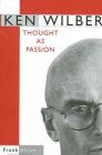 Ken Wilber: Thought as Passion By Frank Visser, Ken Wilber (Foreword by) Cover Image