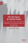 The Two Faces of Judicial Power: Dynamics of Judicial-Political Bargaining By Benjamin G. Engst Cover Image
