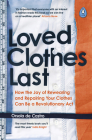 Loved Clothes Last: How the Joy of Rewearing and Repairing Your Clothes Can Be a Revolutionary Act By Orsola de Castro Cover Image