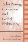 John Dewey, Confucius, and Global Philosophy By Joseph Grange, Roger T. Ames (Foreword by) Cover Image