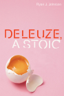 Deleuze, a Stoic (Plateaus - New Directions in Deleuze Studies) By Ryan J. Johnson Cover Image