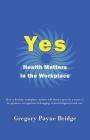 Yes, Health Matters in the Workplace: How a healthy workplace culture will always provide a sense of acceptance, recognition, belonging, acknowledgeme By Gregory Payne Bridge Cover Image