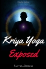 Kriya Yoga Exposed: The Truth About Current Kriya Yoga Gurus, Organizations & Going Beyond Kriya, Contains the Explanation of a Special Te By Santatagamana Cover Image
