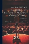 An American Selection of Lessons in Reading and Speaking ...: To Which Are Prefixed, Rules in Elocution, and Directions for Expressing ... Passions of By Noah Webster Cover Image