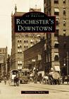 Rochester's Downtown (Images of America) By Donovan a. Shilling Cover Image