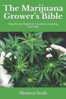The Marijuana Grower's Bible: Easy-to-Use Beginner's Guide to Growing Cannabis By Shannon Smith Cover Image