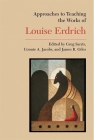 Approaches to Teaching the Works of Louise Erdrich (Approaches to Teaching World Literature #83) By Greg Sarris (Editor), Connie A. Jacobs (Editor), James R. Giles (Editor) Cover Image