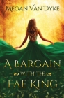 A Bargain with the Fae King By Megan Van Dyke Cover Image