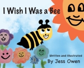 I Wish I Was a Bee By Jess L. Owen Cover Image