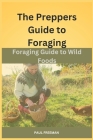 The Prepper's Guide to Foraging: Foraging Guide to Wild Foods By Paul Freeman Cover Image