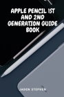 Apple Pencil 1st and 2nd Generation Guide Book: Guide book on all you need to know and use the Apple Pencils 1st and 2nd generations with the aid of d Cover Image