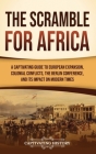 The Scramble for Africa: A Captivating Guide to European Expansion, Colonial Conflicts, the Berlin Conference, and Its Impact on Modern Times Cover Image