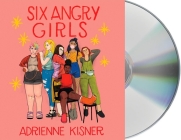 Six Angry Girls By Adrienne Kisner, Khristine Hvam (Read by) Cover Image