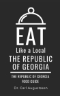 Eat Like a Local- The Republic of Georgia: The Republic of Georgia Food Guide By Eat Like A. Local, Carl Augustsson Cover Image