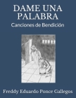 Dame Una Palabra: Canciones de Bendición By Freddy Eduardo Ponce Gallegos Cover Image