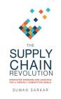 The Supply Chain Revolution: Innovative Sourcing and Logistics for a Fiercely Competitive World By Suman Sarkar, Christopher Lane (Read by) Cover Image