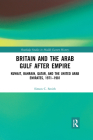 Britain and the Arab Gulf After Empire: Kuwait, Bahrain, Qatar, and the United Arab Emirates, 1971-1981 (Routledge Studies in Middle Eastern History) By Simon C. Smith Cover Image