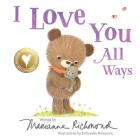 I Love You All Ways By Marianne Richmond, Dubravka Kolanovic (Illustrator) Cover Image