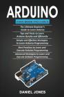 Arduino: 5 Books in 1- Beginner's Guide+ Tips and Tricks+ Simple and Effective Strategies+ Best Practices & Advanced Strategies By Daniel Jones Cover Image