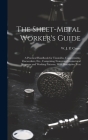 The Sheet-metal Worker's Guide: a Practical Handbook for Tinsmiths, Coppersmiths, Zincworkers, Etc., Comprising Numerous Geometrical Diagrams and Work Cover Image