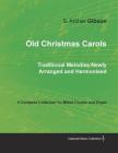 Old Christmas Carols - Traditional Melodies Newly Arranged and Harmonised - A Complete Collection for Mixed Chorus and Organ By S. Archer Gibson, F. Flaxington Harker Cover Image