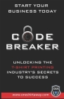 Code Breaker - Unlocking the T-Shirt Printing Industry's Secrets to Success Cover Image