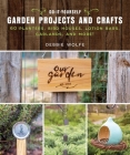 Do-It-Yourself Garden Projects and Crafts: 60 Planters, Bird Houses, Lotion Bars, Garlands, and More By Wolfe Debbie Cover Image