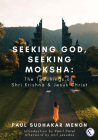Seeking God, Seeking Moksha: The Teachings of Shri Krishna & Jesus Christ By Paul Sudhakar Menon, Rahil Patel (Introduction by), Anil Yosundas (Afterword by) Cover Image